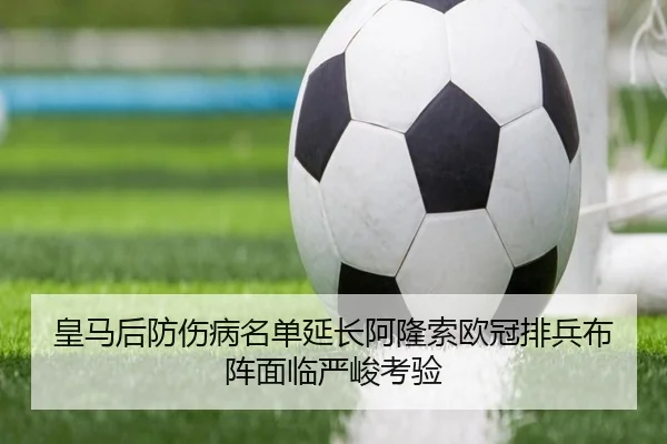 皇马后防伤病名单延长阿隆索欧冠排兵布阵面临严峻考验